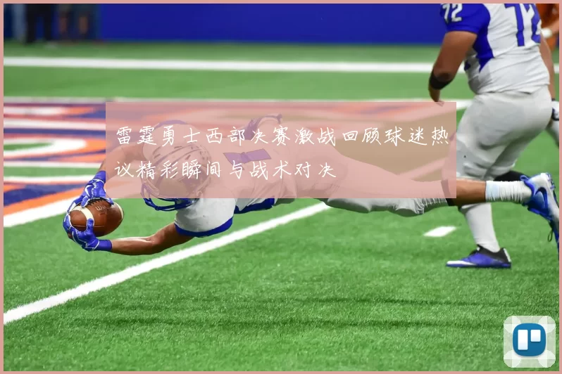 雷霆勇士西部决赛激战回顾球迷热议精彩瞬间与战术对决